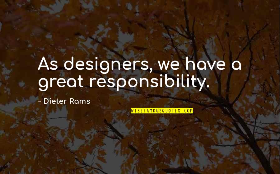 Never Doubt A Person Quotes By Dieter Rams: As designers, we have a great responsibility. Never Doubt A Person Quotes By Dieter Rams: As designers, we have a great responsibility.