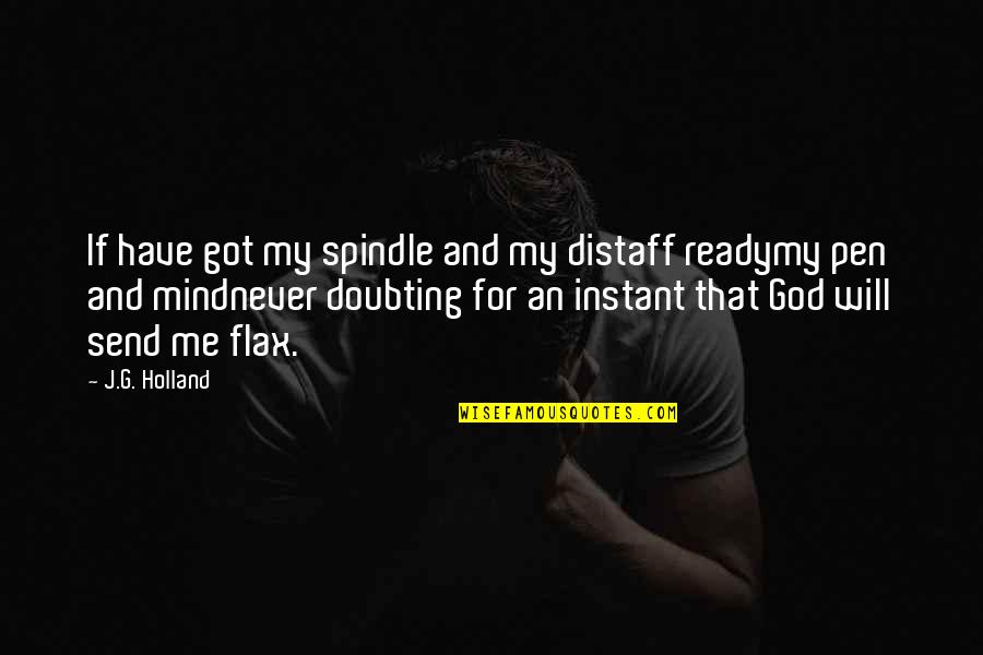 Never Doubt God Quotes By J.G. Holland: If have got my spindle and my distaff Never Doubt God Quotes By J.G. Holland: If have got my spindle and my distaff