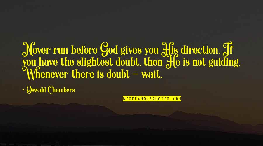 Never Doubt God Quotes By Oswald Chambers: Never run before God gives you His direction. Never Doubt God Quotes By Oswald Chambers: Never run before God gives you His direction.