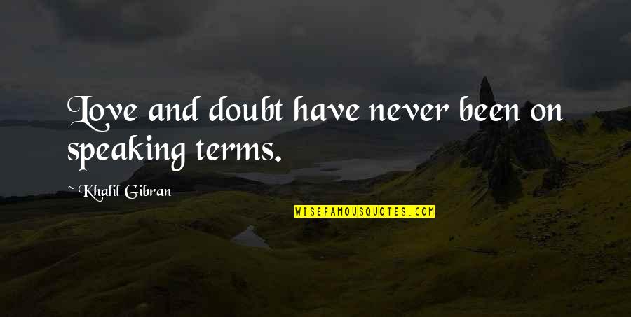 Never Doubt Love Quotes By Khalil Gibran: Love and doubt have never been on speaking