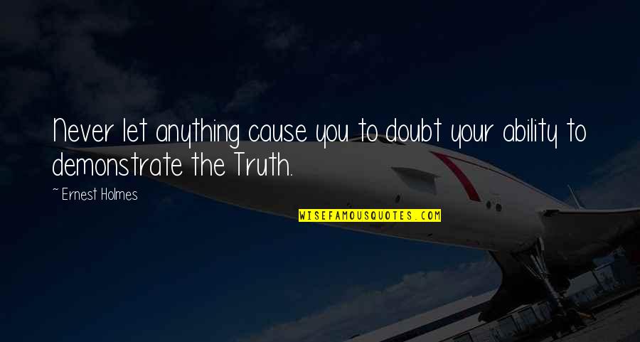 Never Doubt Us Quotes By Ernest Holmes: Never let anything cause you to doubt your