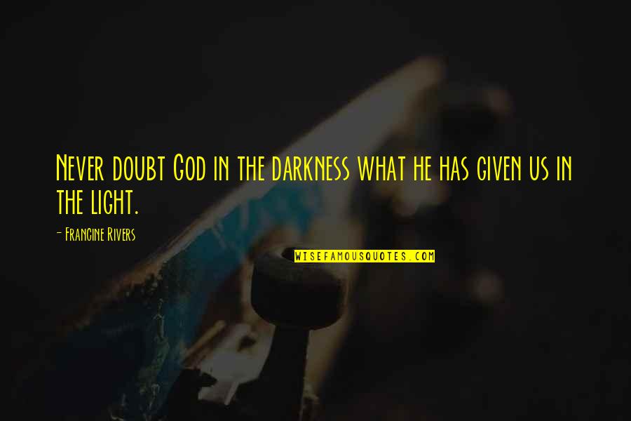 Never Doubt Us Quotes By Francine Rivers: Never doubt God in the darkness what he Never Doubt Us Quotes By Francine Rivers: Never doubt God in the darkness what he