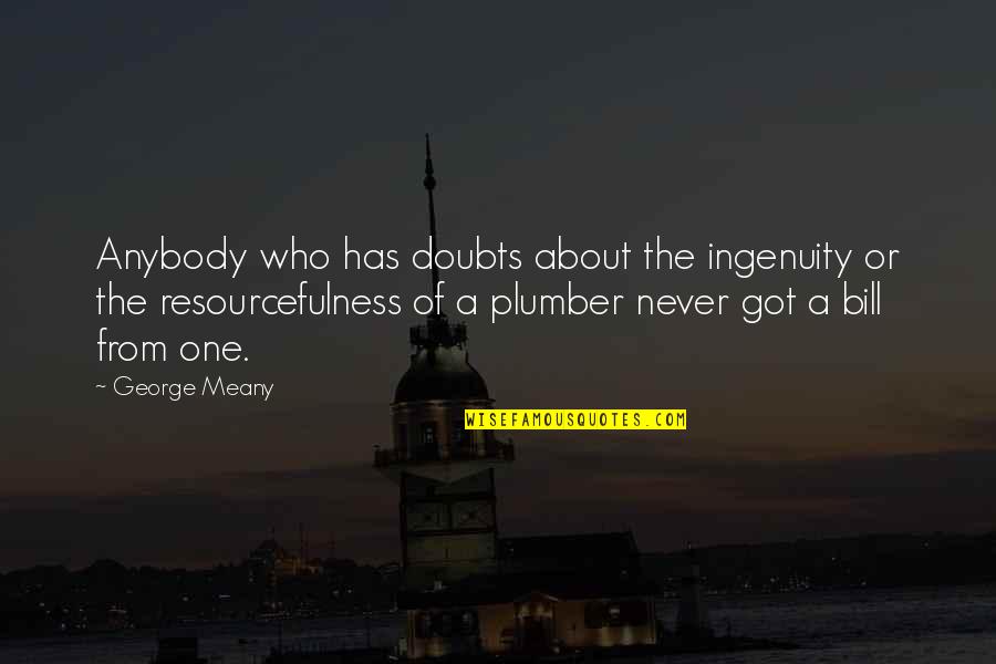 Never Doubt Us Quotes By George Meany: Anybody who has doubts about the ingenuity or Never Doubt Us Quotes By George Meany: Anybody who has doubts about the ingenuity or