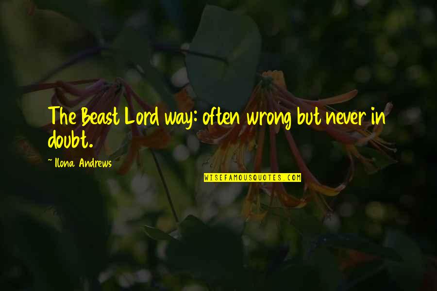 Never Doubt Us Quotes By Ilona Andrews: The Beast Lord way: often wrong but never Never Doubt Us Quotes By Ilona Andrews: The Beast Lord way: often wrong but never