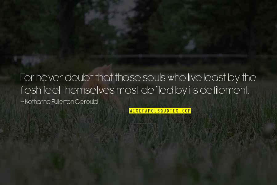 Never Doubt Us Quotes By Katharine Fullerton Gerould: For never doubt that those souls who live Never Doubt Us Quotes By Katharine Fullerton Gerould: For never doubt that those souls who live