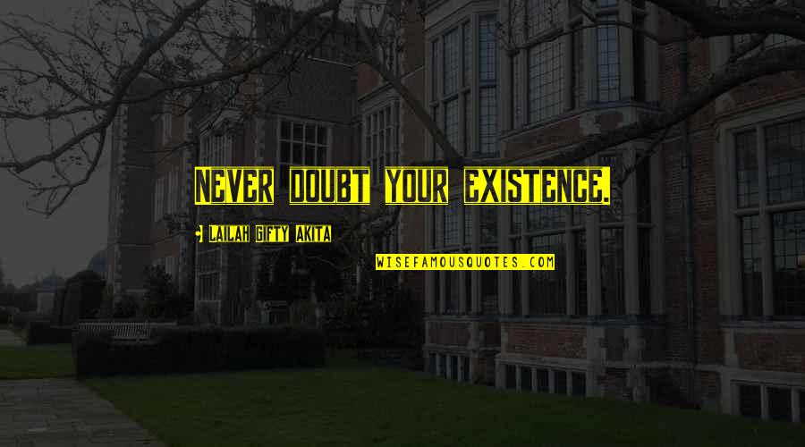 Never Doubt Us Quotes By Lailah Gifty Akita: Never doubt your existence. Never Doubt Us Quotes By Lailah Gifty Akita: Never doubt your existence.