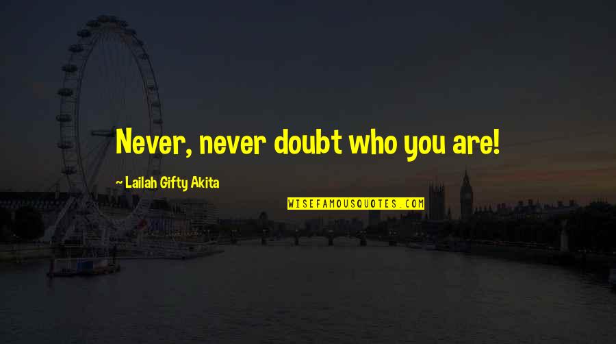 Never Doubt Us Quotes By Lailah Gifty Akita: Never, never doubt who you are! Never Doubt Us Quotes By Lailah Gifty Akita: Never, never doubt who you are!