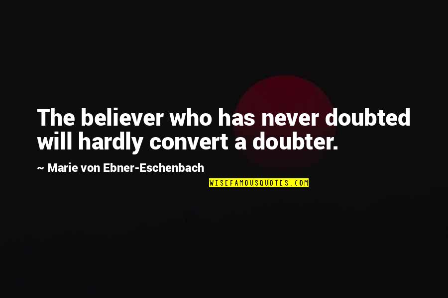 Never Doubt Us Quotes By Marie Von Ebner-Eschenbach: The believer who has never doubted will hardly Never Doubt Us Quotes By Marie Von Ebner-Eschenbach: The believer who has never doubted will hardly