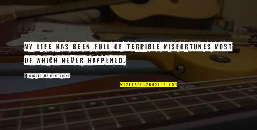 Never Doubt Us Quotes By Michel De Montaigne: My life has been full of terrible misfortunes Never Doubt Us Quotes By Michel De Montaigne: My life has been full of terrible misfortunes