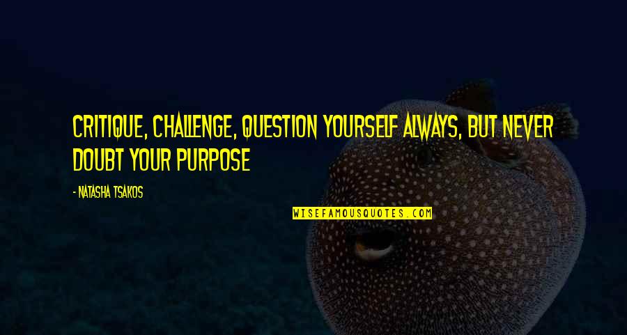 Never Doubt Us Quotes By Natasha Tsakos: Critique, Challenge, Question yourself always, but never doubt