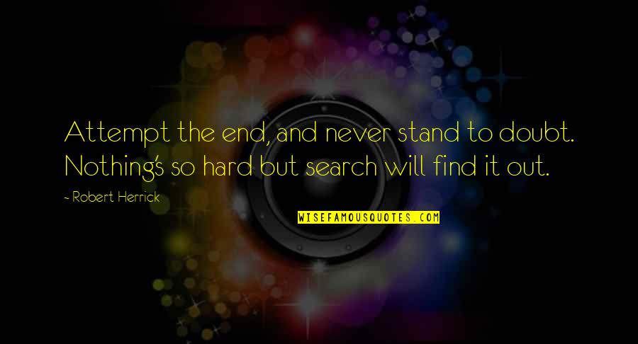 Never Doubt Us Quotes By Robert Herrick: Attempt the end, and never stand to doubt. Never Doubt Us Quotes By Robert Herrick: Attempt the end, and never stand to doubt.