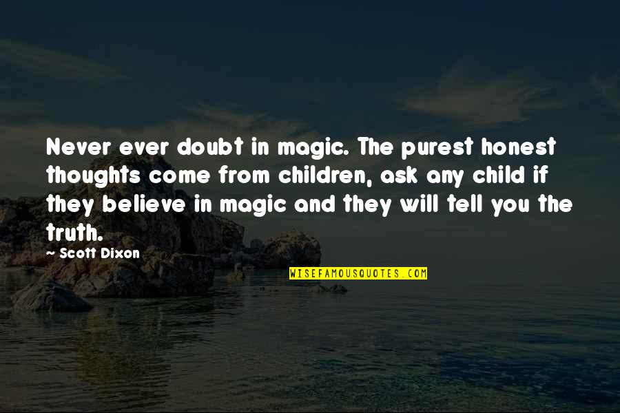 Never Doubt Us Quotes By Scott Dixon: Never ever doubt in magic. The purest honest Never Doubt Us Quotes By Scott Dixon: Never ever doubt in magic. The purest honest