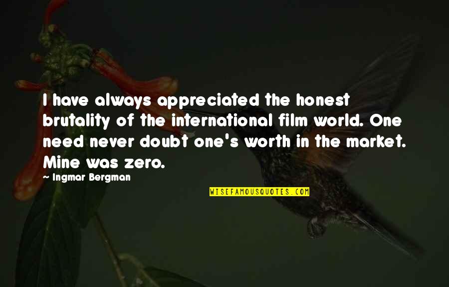 Never Doubt Your Worth Quotes By Ingmar Bergman: I have always appreciated the honest brutality of