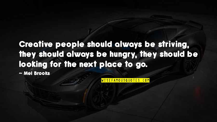 Never Doubt Your Worth Quotes By Mel Brooks: Creative people should always be striving, they should