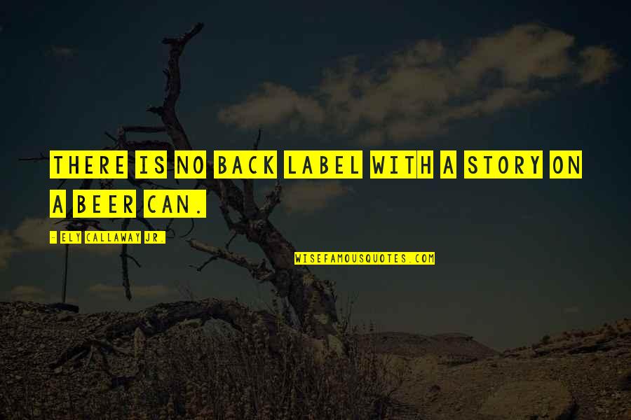 Never Downgrade Yourself Quotes By Ely Callaway Jr.: There is no back label with a story Never Downgrade Yourself Quotes By Ely Callaway Jr.: There is no back label with a story