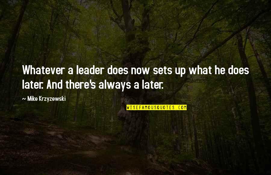 Never Downgrade Yourself Quotes By Mike Krzyzewski: Whatever a leader does now sets up what Never Downgrade Yourself Quotes By Mike Krzyzewski: Whatever a leader does now sets up what