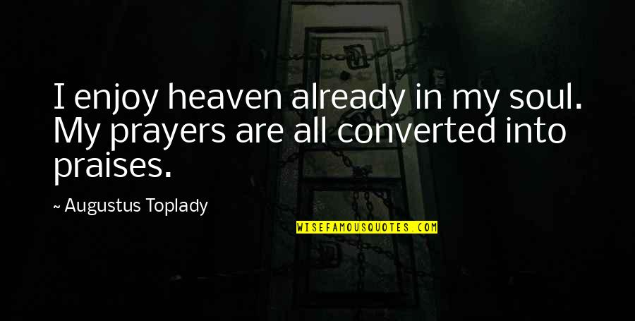 Never Drink Alone Quotes By Augustus Toplady: I enjoy heaven already in my soul. My