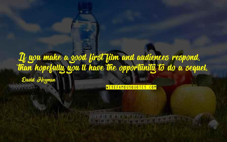 Never Drink Alone Quotes By David Heyman: If you make a good first film and Never Drink Alone Quotes By David Heyman: If you make a good first film and