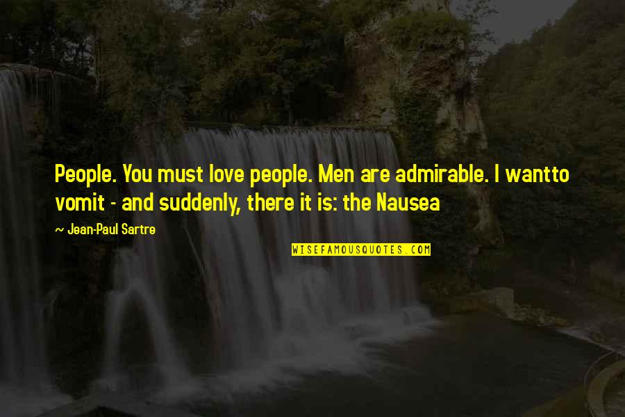 Never Drink Alone Quotes By Jean-Paul Sartre: People. You must love people. Men are admirable. Never Drink Alone Quotes By Jean-Paul Sartre: People. You must love people. Men are admirable.