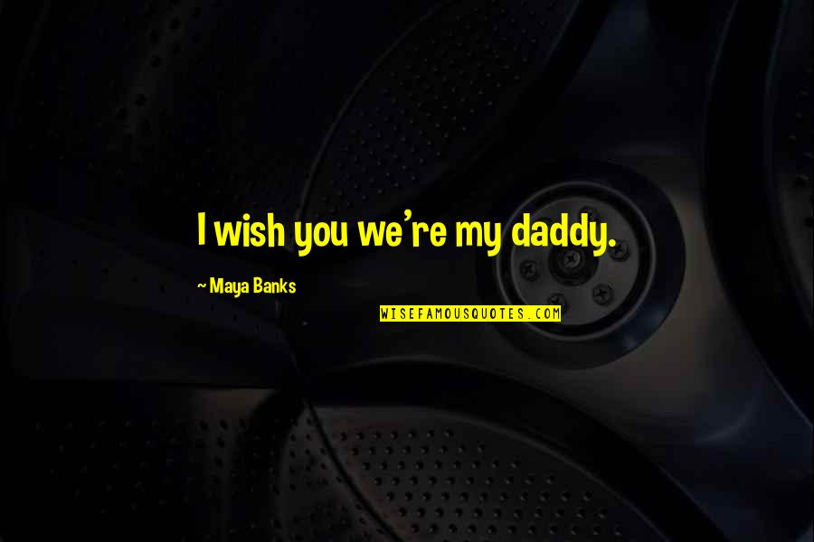 Never Dull Your Shine Quote Quotes By Maya Banks: I wish you we're my daddy.