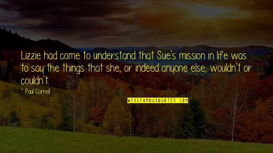 Never Dwell In The Past Quotes By Paul Cornell: Lizzie had come to understand that Sue's mission Never Dwell In The Past Quotes By Paul Cornell: Lizzie had come to understand that Sue's mission