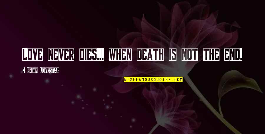 Never End Love Quotes By Brian Lovestar: Love never dies... when death is not the