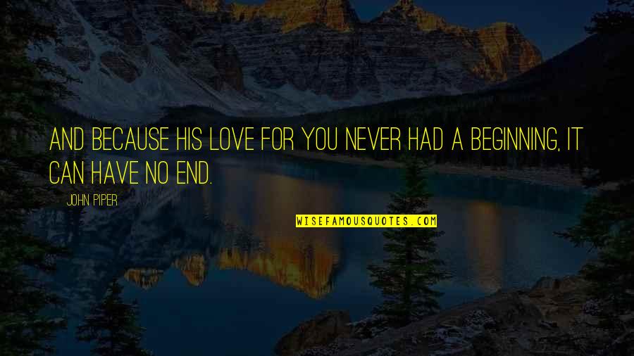 Never End Love Quotes By John Piper: And because his love for you never had