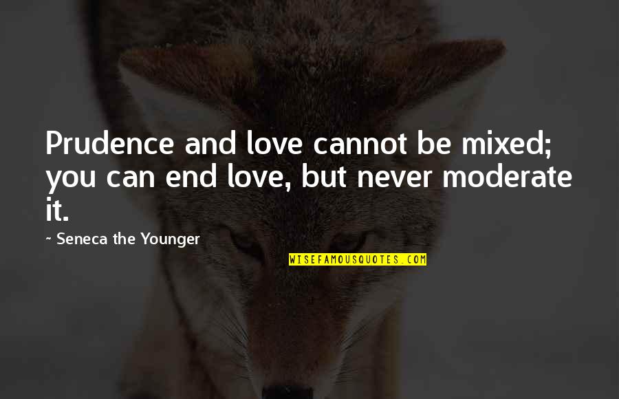 Never End Love Quotes By Seneca The Younger: Prudence and love cannot be mixed; you can