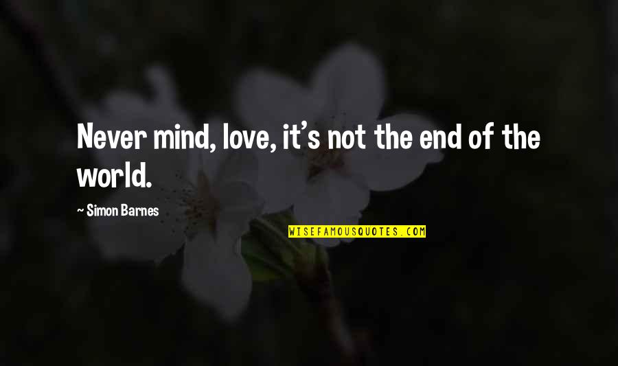 Never End Love Quotes By Simon Barnes: Never mind, love, it's not the end of