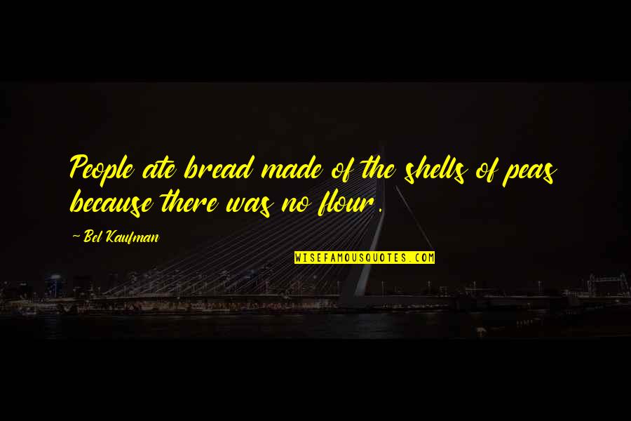 Never End Relationship Quotes By Bel Kaufman: People ate bread made of the shells of