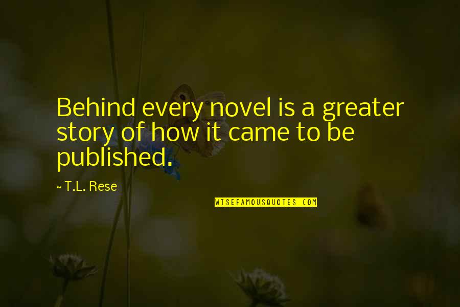 Never Ending Friendship Quotes By T.L. Rese: Behind every novel is a greater story of