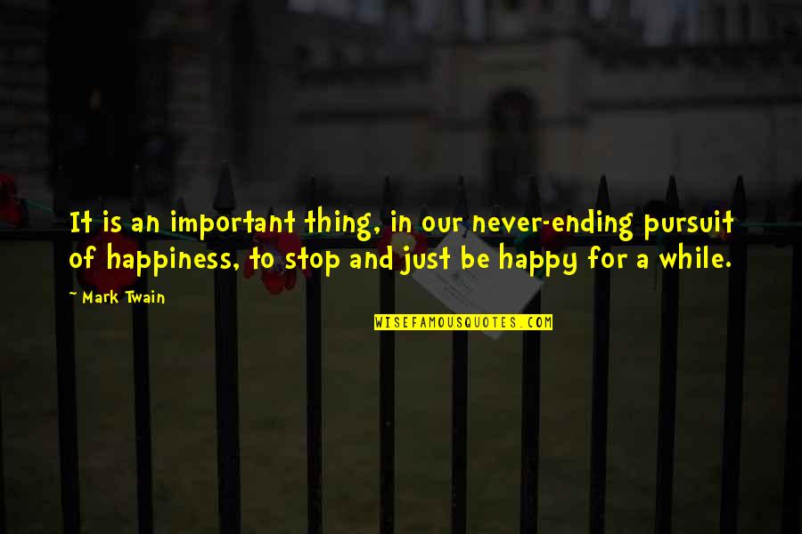 Never Ending Happiness Quotes By Mark Twain: It is an important thing, in our never-ending