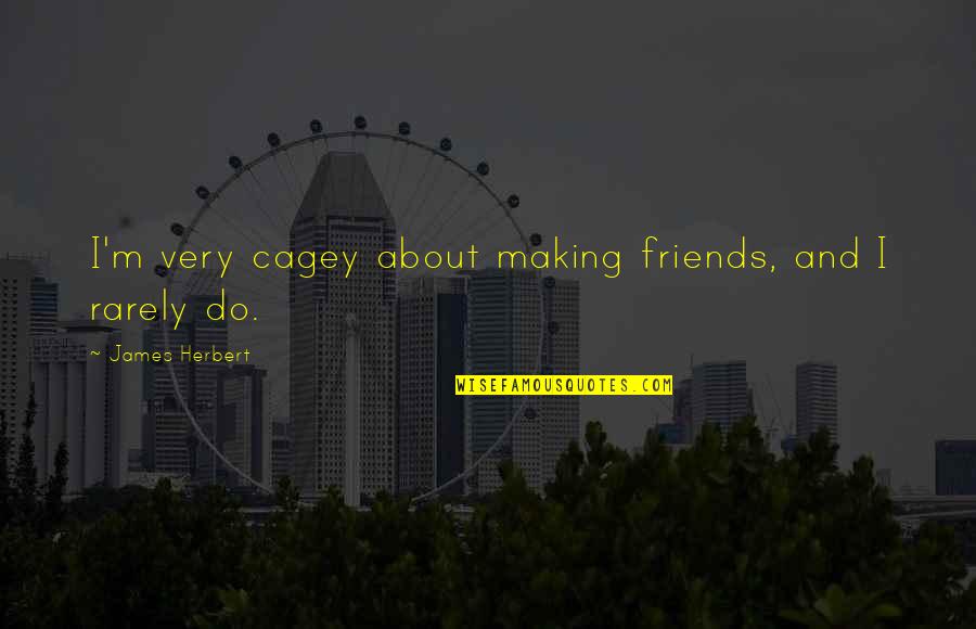 Never Ending Learning Quotes By James Herbert: I'm very cagey about making friends, and I