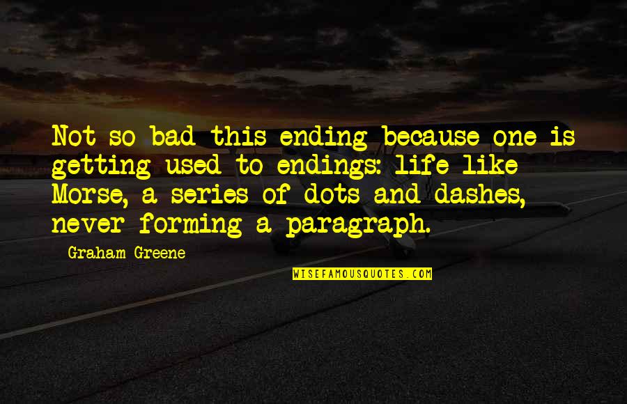 Never Ending Life Quotes By Graham Greene: Not so bad this ending because one is