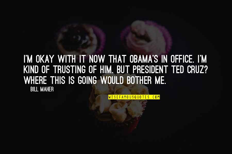 Never Ending Nights Quotes By Bill Maher: I'm okay with it now that Obama's in