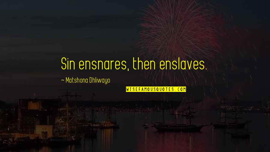 Never Ending Nights Quotes By Matshona Dhliwayo: Sin ensnares, then enslaves.