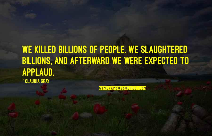 Never Ending Winter Quotes By Claudia Gray: We killed billions of people. We slaughtered billions,