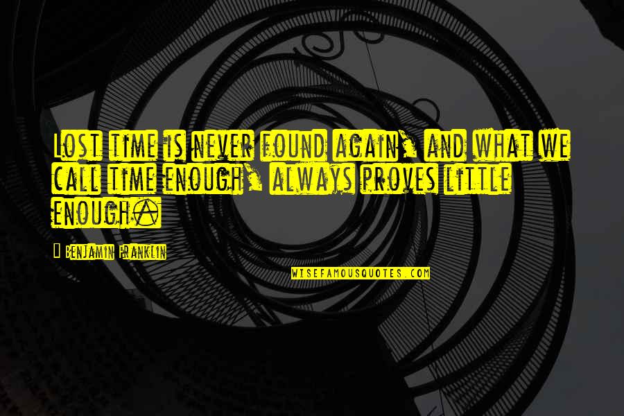 Never Enough Time Quotes By Benjamin Franklin: Lost time is never found again, and what