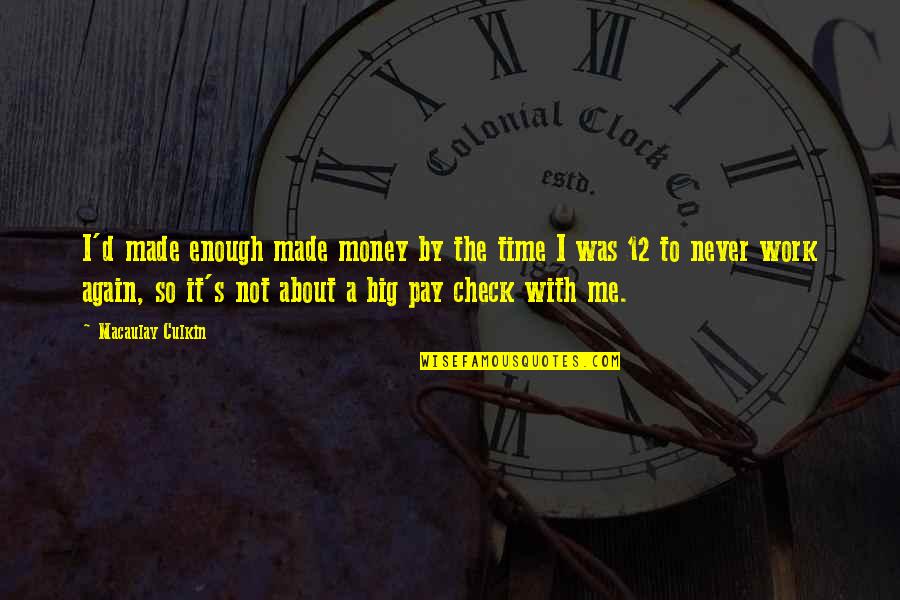 Never Enough Time Quotes By Macaulay Culkin: I'd made enough made money by the time