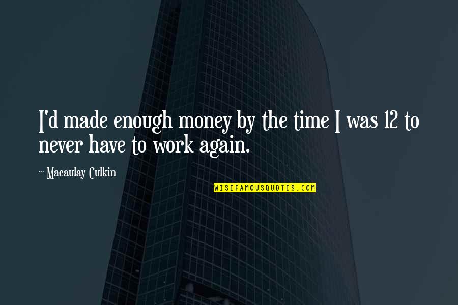 Never Enough Time Quotes By Macaulay Culkin: I'd made enough money by the time I
