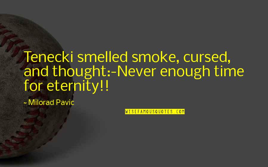 Never Enough Time Quotes By Milorad Pavic: Tenecki smelled smoke, cursed, and thought:-Never enough time