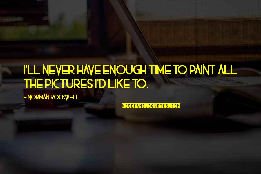 Never Enough Time Quotes By Norman Rockwell: I'll never have enough time to paint all