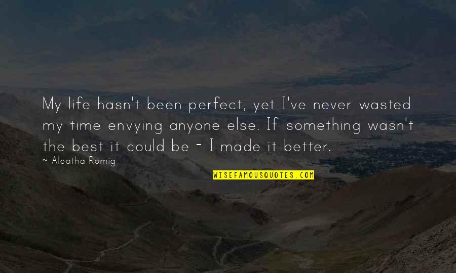 Never Envy Quotes By Aleatha Romig: My life hasn't been perfect, yet I've never Never Envy Quotes By Aleatha Romig: My life hasn't been perfect, yet I've never