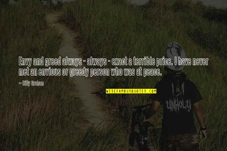 Never Envy Quotes By Billy Graham: Envy and greed always - always - exact Never Envy Quotes By Billy Graham: Envy and greed always - always - exact