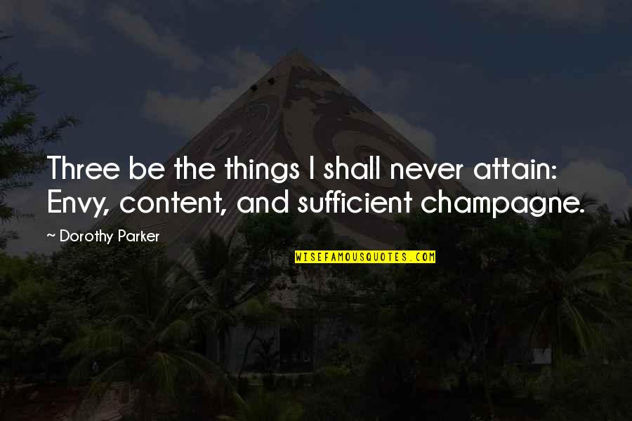Never Envy Quotes By Dorothy Parker: Three be the things I shall never attain: