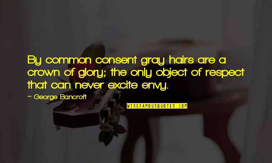 Never Envy Quotes By George Bancroft: By common consent gray hairs are a crown