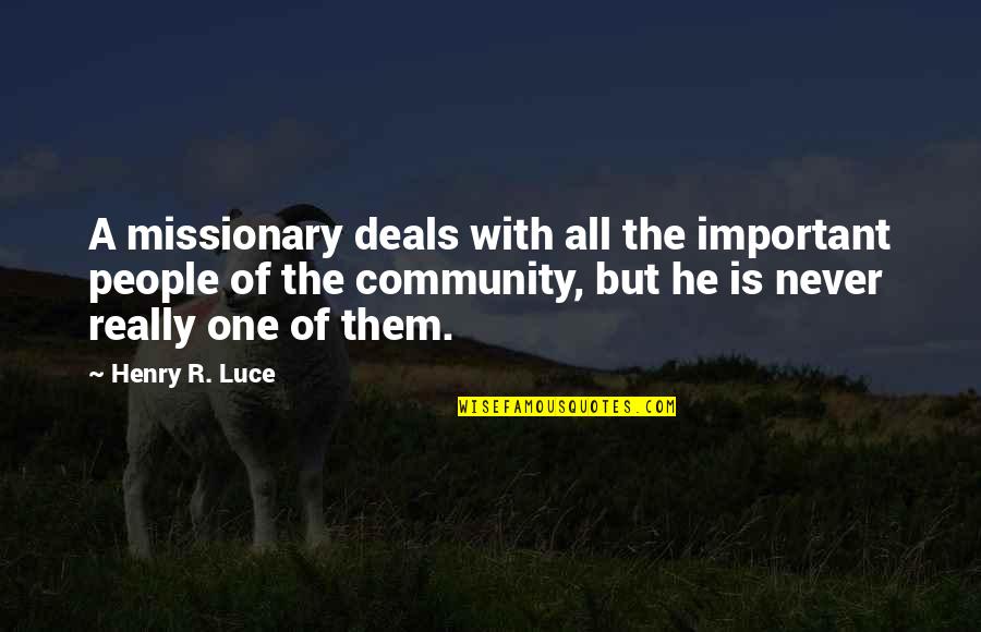 Never Envy Quotes By Henry R. Luce: A missionary deals with all the important people Never Envy Quotes By Henry R. Luce: A missionary deals with all the important people