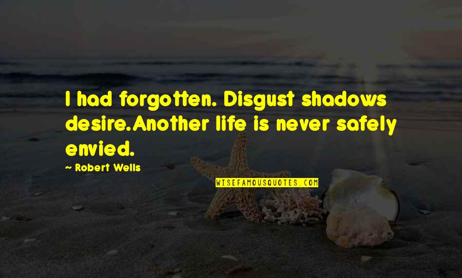 Never Envy Quotes By Robert Wells: I had forgotten. Disgust shadows desire.Another life is