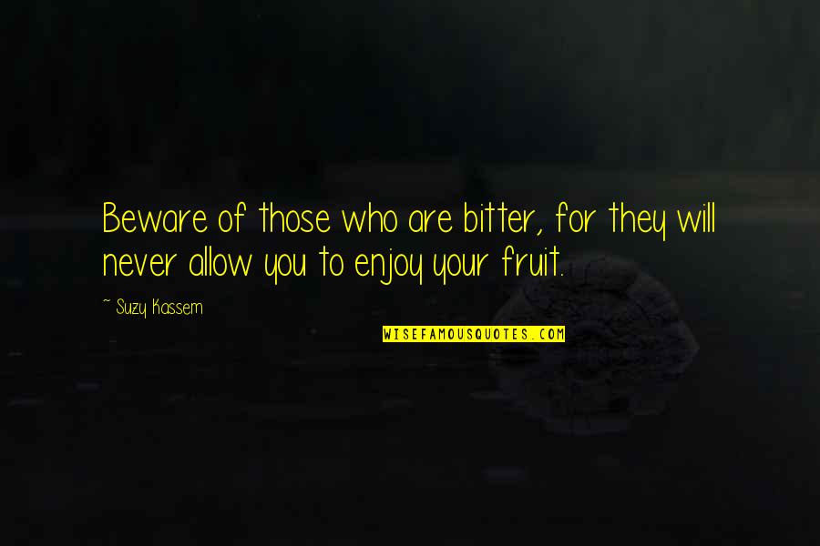Never Envy Quotes By Suzy Kassem: Beware of those who are bitter, for they Never Envy Quotes By Suzy Kassem: Beware of those who are bitter, for they