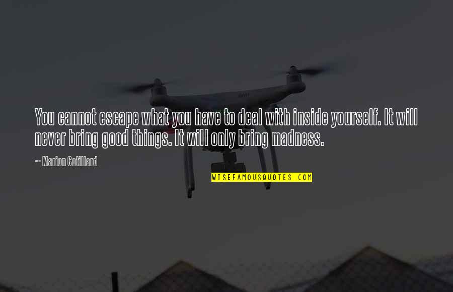 Never Escape Quotes By Marion Cotillard: You cannot escape what you have to deal Never Escape Quotes By Marion Cotillard: You cannot escape what you have to deal